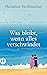Was bleibt, wenn alles vers...