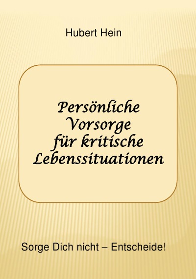 Persönliche Vorsorge für kritische Lebenssituationen: Sorge Dich nicht-Entscheide! (German Edition)