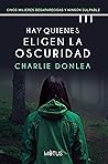 Hay quienes eligen la oscuridad by Charlie Donlea