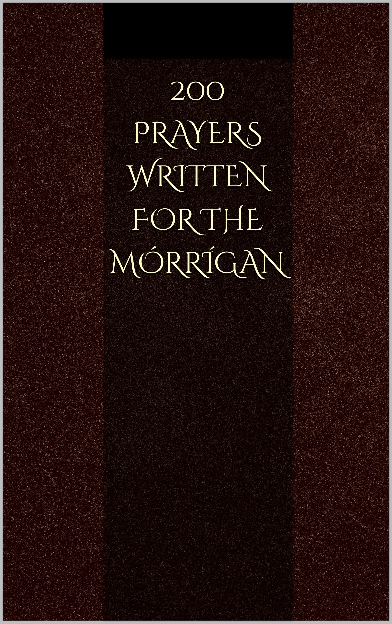 200 Prayers Written for the Mórrígan: A collection of devotional prayers (Kindle Edition)