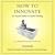 How to Innovate: An Ancient Guide to Creative Thinking (Ancient Wisdom for Modern Readers Series)