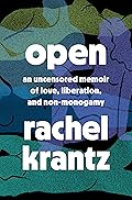 Open: An Uncensored Memoir of Love, Liberation, and Non-Monogamy