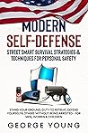Modern Self-Defense Street Smart Survival Strategies & Techniques for Personal Safety: Stand Your Ground, Duty to Retreat, Defend Yourself & Others without Being Arrested - For Men, Women & Children Modern Self-Defense Street Smart Survival Strategies & Techniques for Personal Safety: Stand Your Ground, Duty to Retreat, Defend Yourself & Others without Being Arrested - For Men, Women & Children