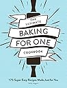 The Ultimate Baking for One Cookbook: 175 Super Easy Recipes Made Just for You (Ultimate for One Cookbooks Series)