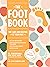 The Foot Book: Everything You Need to Know to Take Care of Your Feet (Podiatry, Self-Care, Pain Releif)