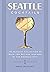 Seattle Cocktails: An Elegant Collection of Over 100 Recipes Inspired by the Emerald City (City Cocktails)
