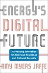 Energy's Digital Future: Harnessing Innovation for American Resilience and National Security (Center on Global Energy Policy Series) Energy's Digital Future: Harnessing Innovation for American Resilience and National Security (Center on Global Energy Policy Series)