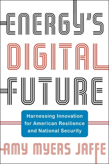 Energy's Digital Future: Harnessing Innovation for American Resilience and National Security (Center on Global Energy Policy Series)