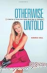 Otherwise Untold: A Collection of Stories Most People Would Keep to Themselves Otherwise Untold: A Collection of Stories Most People Would Keep to Themselves