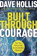 Built Through Courage: Face Your Fears to Live the Life You Were Meant For