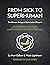 FROM SICK TO SUPERHUMAN: TH...