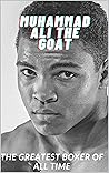 MUHAMMAD ALI THE GOAT: GREATEST BOXER OF ALL TIME