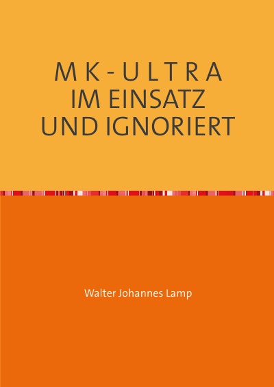 M K - U L T R A IM EINSATZ UND IGNORIERT: Eine unbekannte Technik und ihre Opfer (German Edition)