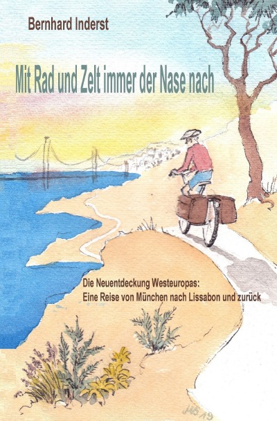 Mit Rad und Zelt – immer der Nase nach: Die Neuentdeckung Westeuropas – eine Reise von München nach Lissabon und zurück (German Edition)