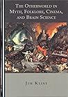 The Otherworld in Myth, Folklore, Cinema, and Brain Science by Jim Kline The Otherworld in Myth, Folklore, Cinema, and Brain Science by Jim Kline