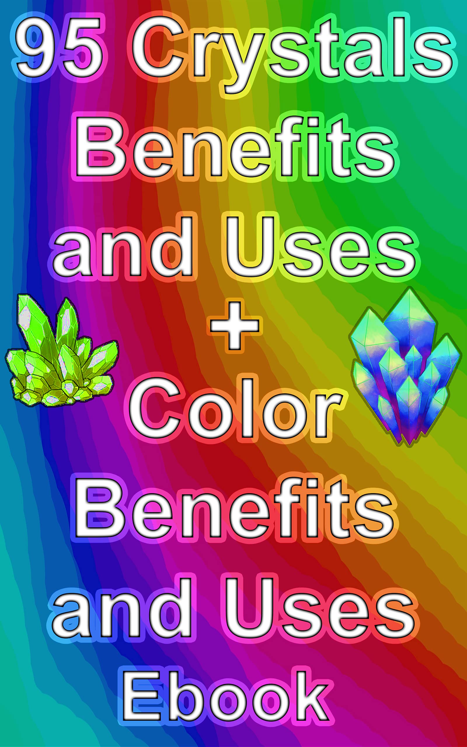 95 Crystal Benefits, Meanings, Uses and Gemstone Spiritual Properties Chart + Color Benefits and Uses (Color Therapy) Ebook