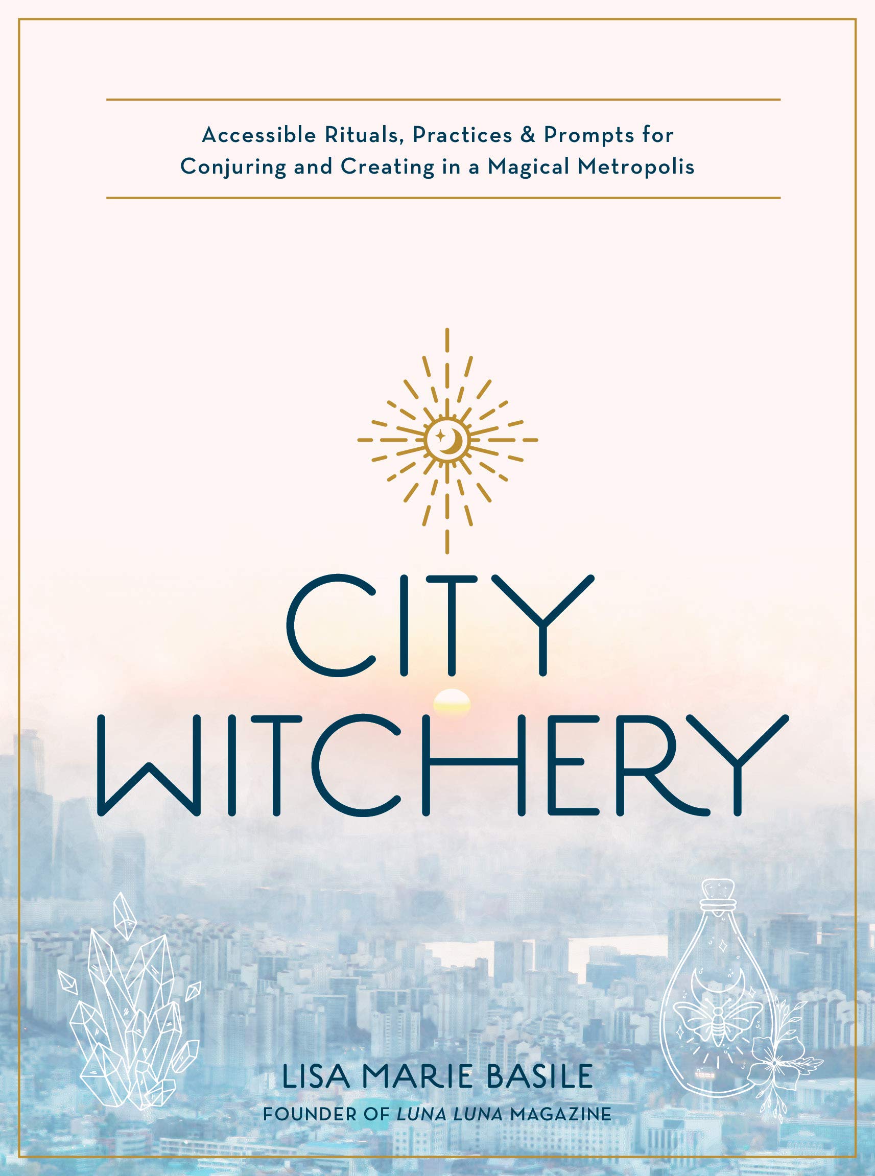 City Witchery: Accessible Rituals, Practices & Prompts for Conjuring and Creating in a Magical Metropolis (Kindle Edition)