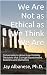 We Are Not as Ethical as We Think We Are: Conversations about Low Visibility Decisions that Corrupt Government, Business and Ourselves