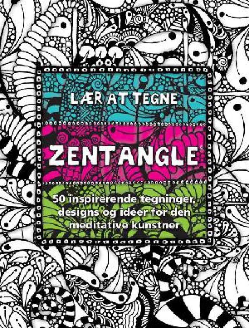 Lær at tegne zentangle : 50 inspirerende tegninger, designs og idéer for den meditative kunstner