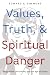 Values, Truth, and Spiritual Danger by Edward G. Simmons