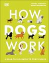 How Dogs Work: A Head-to-Tail Guide to Your Canine (DK Practical Pet Guides) How Dogs Work: A Head-to-Tail Guide to Your Canine (DK Practical Pet Guides)