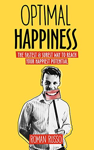 Optimal Happiness: The Fastest & Surest Way to Reach Your Happiest Potential