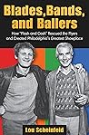 Blades, Bands, and Ballers: How “Flash and Cash” Rescued the Flyers and Created Philadelphia’s Greatest Showplace A Memoir