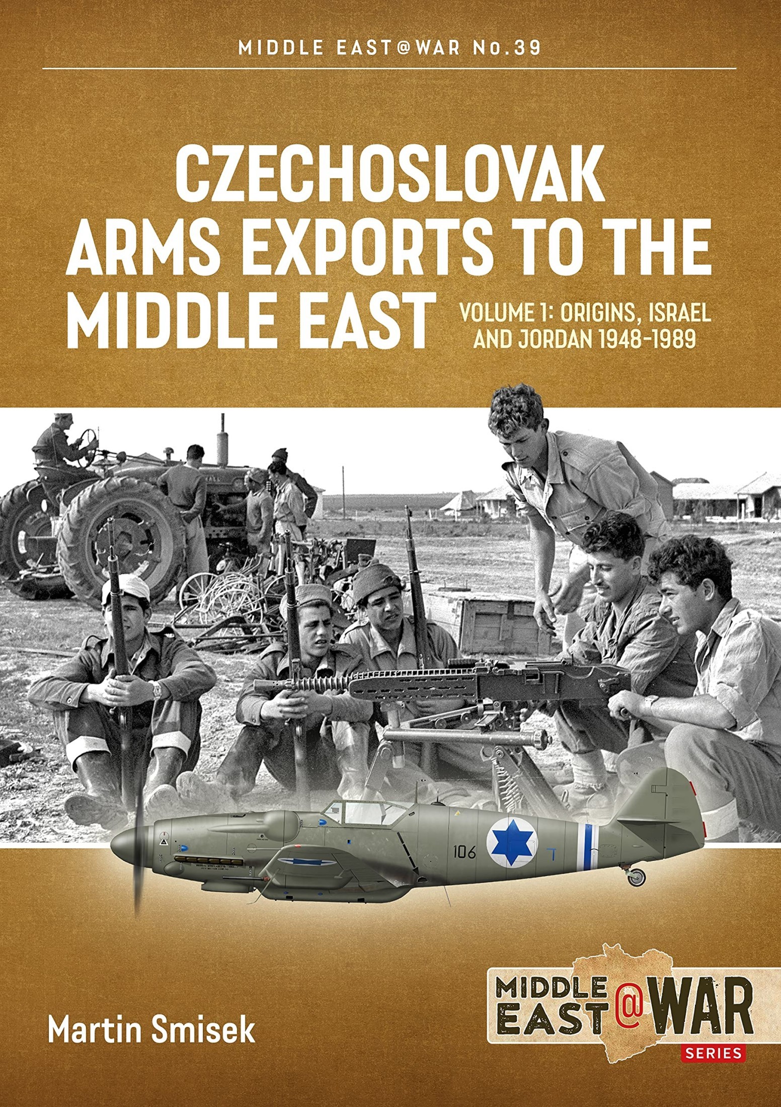 Czechoslovak Arms Exports to the Middle East: Volume 1: Origins, Israel and Jordan, 1948-1989 (Middle East @ War, #39)