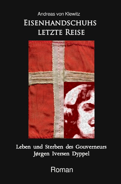 Eisenhandschuhs letzte Reise: Leben und Sterben des Gouverneurs Jørgen Iversen Dyppel (German Edition)