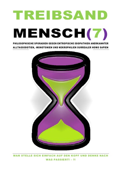 TREIBSANDMENSCH(7) – PHILOSOPHISCHE SPORADIEN GEGEN ENTROPISCHE IDIOPATHIEN SURREALER HOMO SAPIEN: MAN STELLE SICH EINFACH AUF DEN KOPF UND DENKE NACH WAS PASSIERT! – ?! (German Edition)