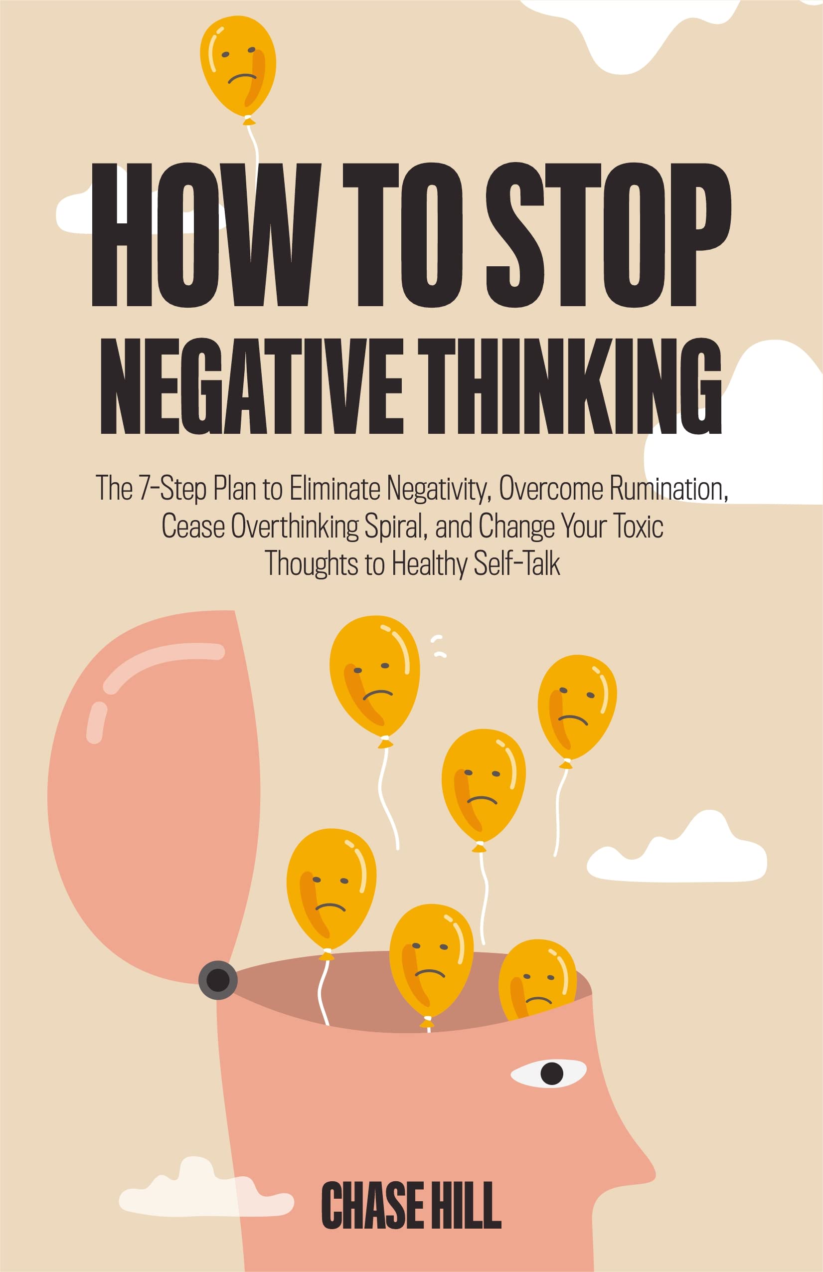 How to Stop Negative Thinking: The 7-Step Plan to Eliminate Negativity, Overcome Rumination, Cease Overthinking Spiral, and Change Your Toxic Thoughts ... (Master the Art of Self-Improvement Book 3)