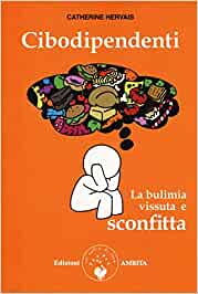 Cibodipendenti. La bulimia vissuta e sconfitta