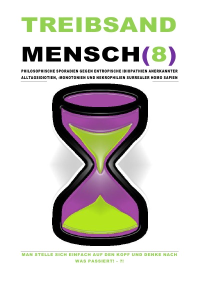 TREIBSANDMENSCH(8) – PHILOSOPHISCHE SPORADIEN GEGEN ENTROPISCHE IDIOPATHIEN SURREALER HOMO SAPIEN: MAN STELLE SICH EINFACH AUF DEN KOPF UND DENKE NACH WAS PASSIERT! – ?! (German Edition)