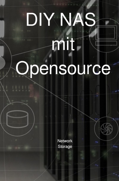 DIY NAS mit Opensource: Anleitung zum NAS einrichten mit Open Source, Netzwerkfestplatte mit Datensicherung und Datenbackup mit vielen Bildern (German Edition)