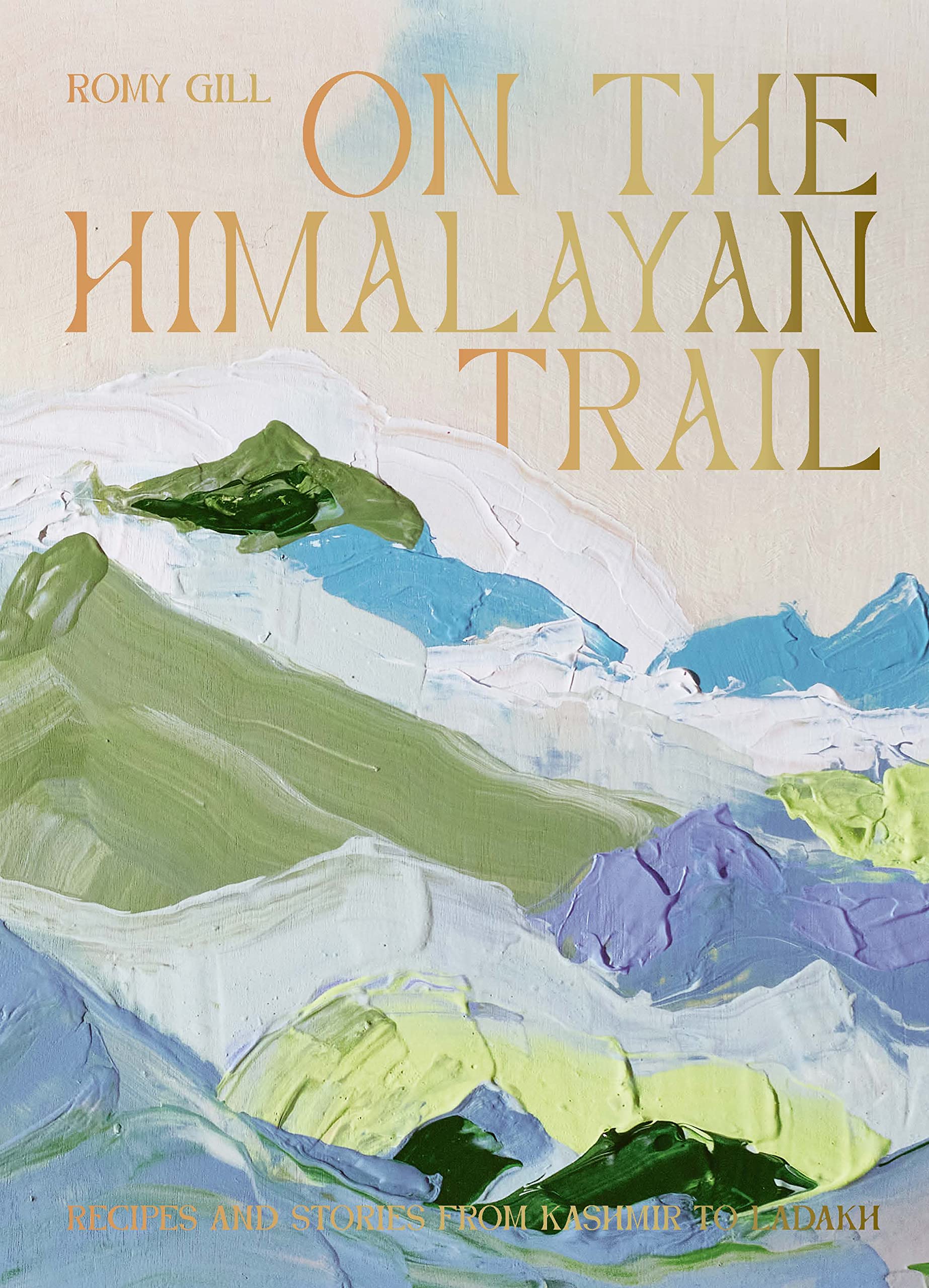 On the Himalayan Trail: Recipes and Stories from Kashmir to Ladakh (Kindle Edition)