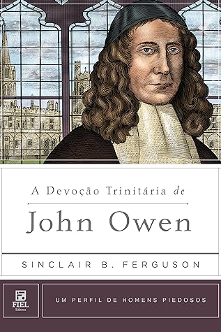 A Devoção Trinitária de John Owen (Um Perfil de Homens Piedosos)