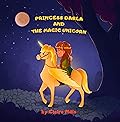 Princess Darla and the Magic Unicorn: Bedtime Story for Kids About Adventure Unicorn and Princess (The Princess Chronicles Book 1)