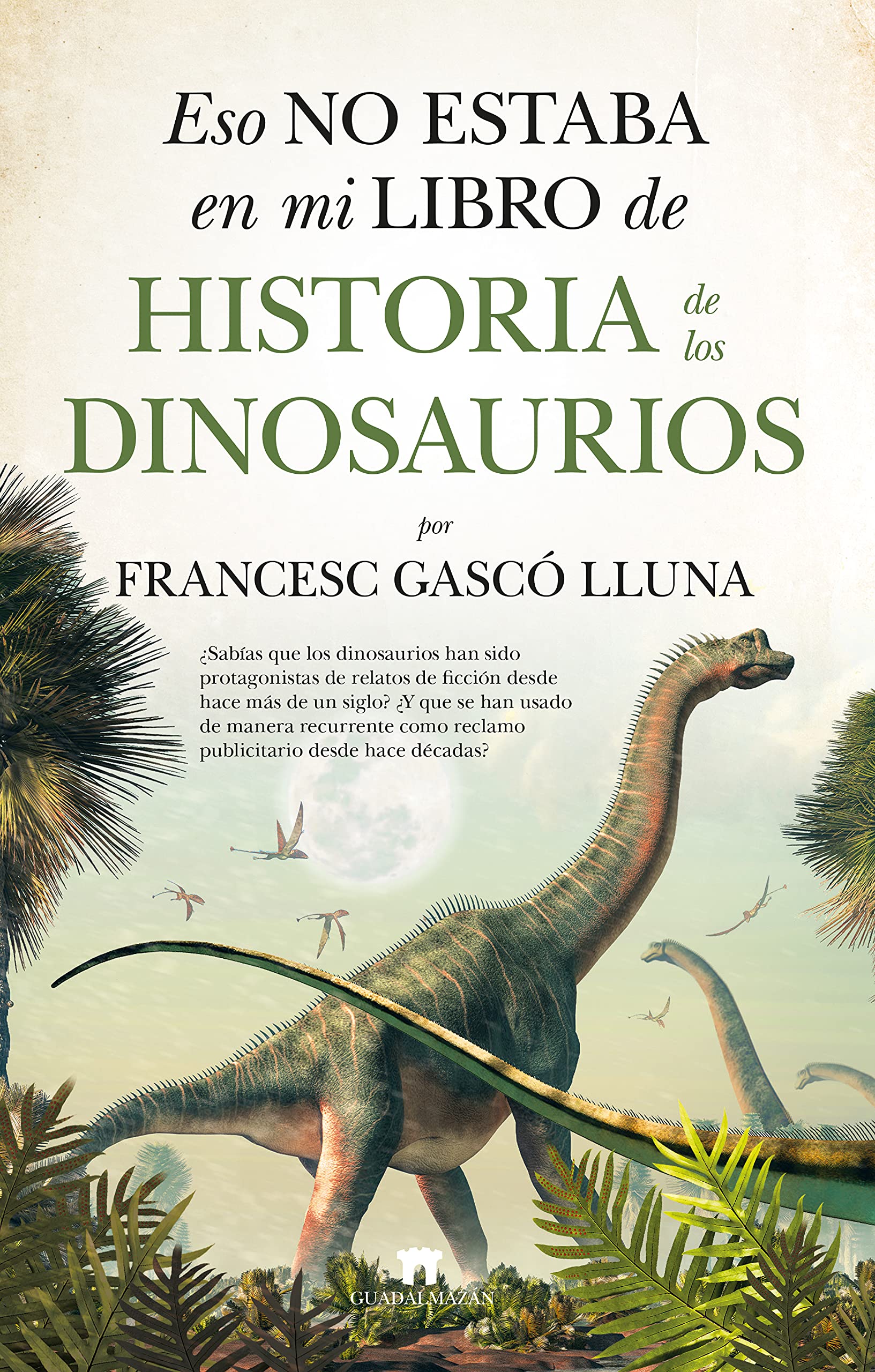 Portada de Eso no estaba en mi libro de Historia de los Dinosaurios, de Francesc Gascó Lluna