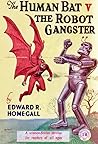 The Human Bat v. The Robot Gangster by Edward R. Home-Gall