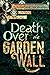Death Over the Garden Wall ...