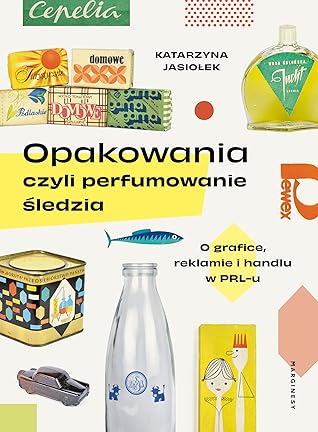Opakowania czyli perfumowanie śledzia. O grafice, reklamie i handlu w PRL-u