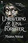 The Unraveling of Luna Forester by Marisa Noelle