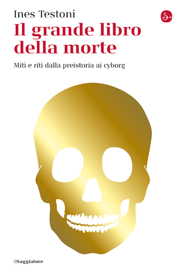 Il grande libro della morte. Miti e riti dalla preistoria ai cyborg (Paperback)