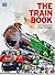 The Train Book: The Definitive Visual History