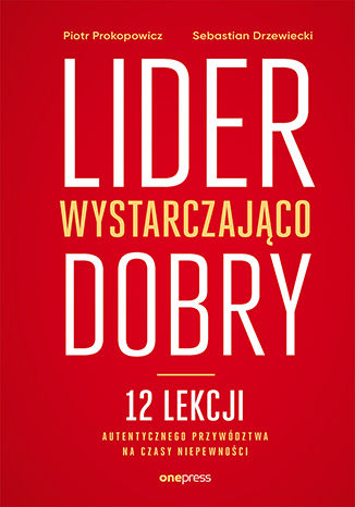 Lider wystarczająco dobry. 12 lekcji autentycznego przywództwa na czasy niepewności (Hardcover)