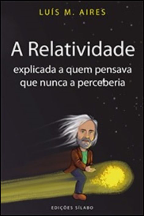 A Relatividade Explicada a Quem Pensava que Nunca a Perceberia