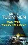 Was wir verschweigen by Arttu Tuominen