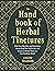 The Handbook of Herbal Tinctures: Make Your Skin Glow and Rejuvenate, Always Keep Your Health Safe, and Become an Herbal Medic in a Post-Pandemic World