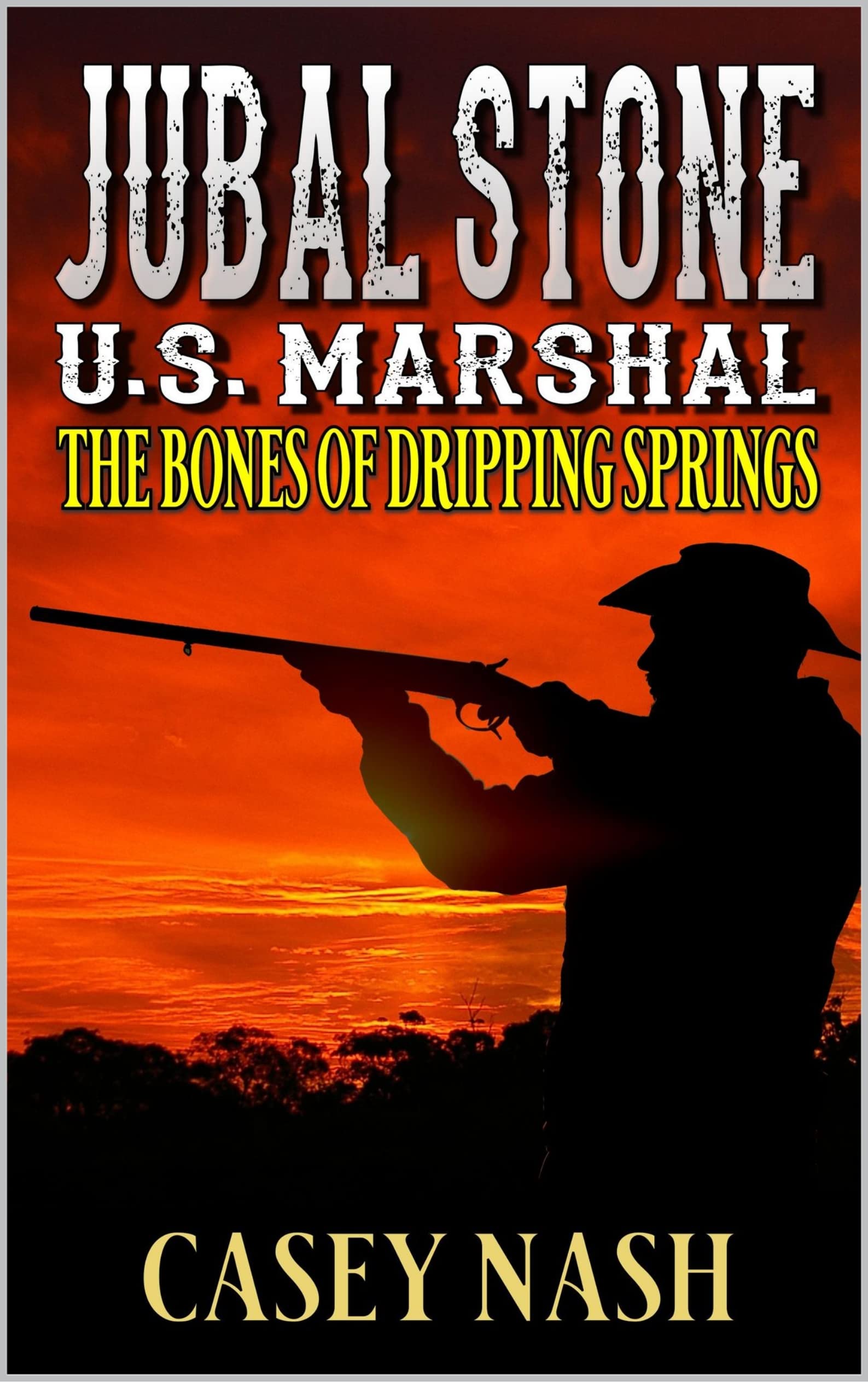 Jubal Stone: U.S. Marshal: The Bones of Dripping Springs: A Western Adventure Sequel (A Jubal Stone: U.S. Marshal Western Book 9)
