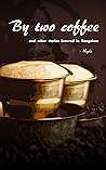 By two coffee: and other stories brewed in Bangalore